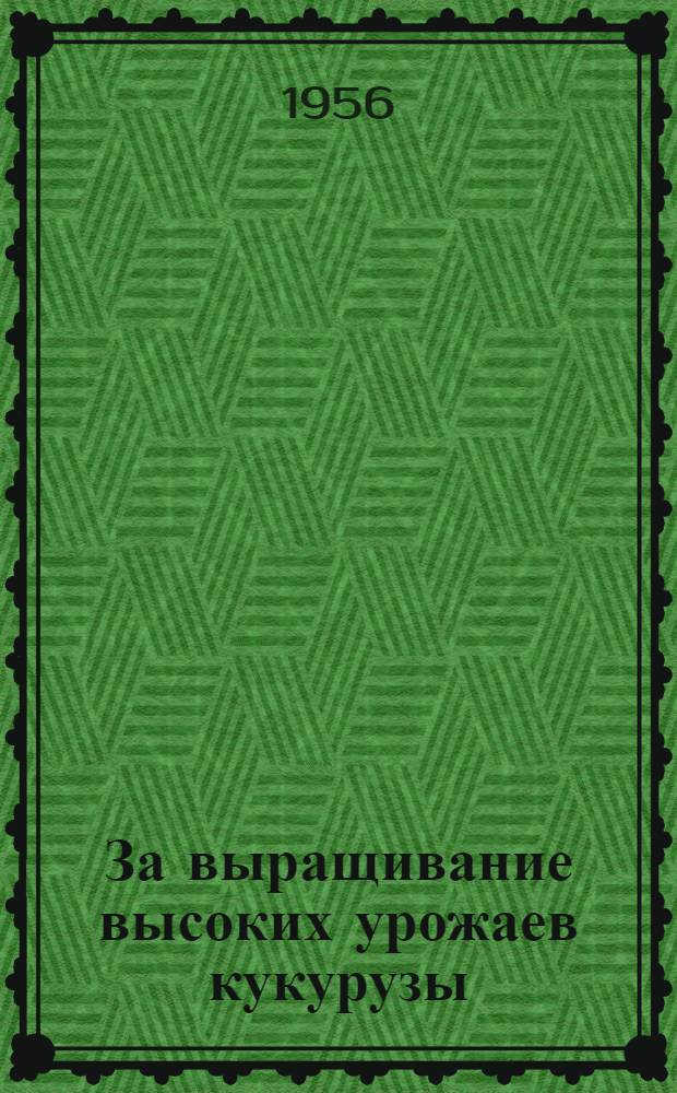 За выращивание высоких урожаев кукурузы : Сборник статей