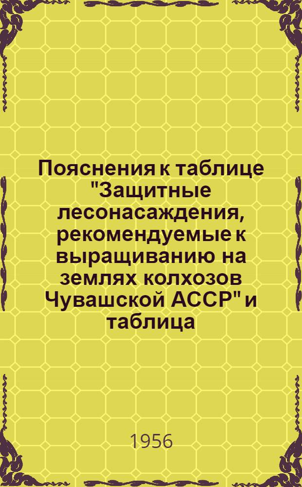 Пояснения к таблице "Защитные лесонасаждения, рекомендуемые к выращиванию на землях колхозов Чувашской АССР" [и таблица] : Краткие указания по озеленению сельских населенных пунктов