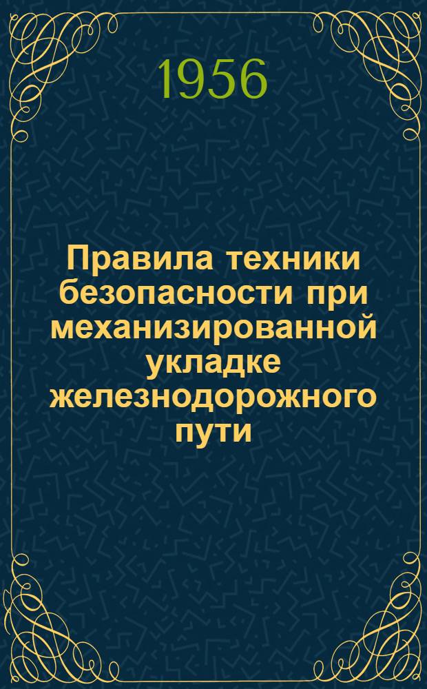 Правила техники безопасности при механизированной укладке железнодорожного пути : Утв. 15/VIII 1956 г