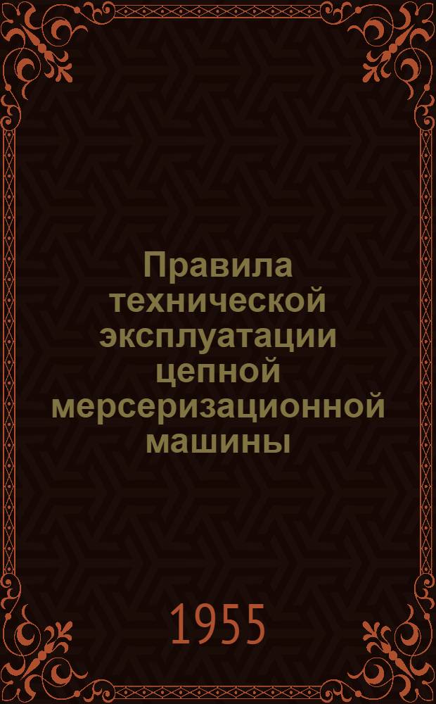 Правила технической эксплуатации цепной мерсеризационной машины : Утв. 27/X 1954 г