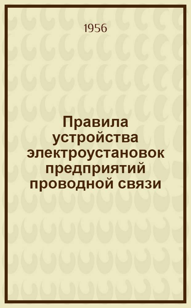 Правила устройства электроустановок предприятий проводной связи : Утв. 15/XI 1955 г