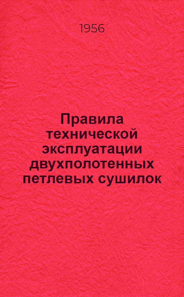 Правила технической эксплуатации двухполотенных петлевых сушилок : Утв. 31/XII 1954 г