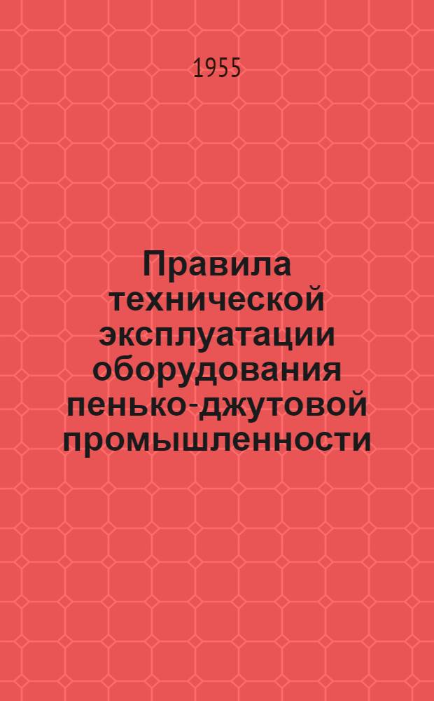 Правила технической эксплуатации оборудования пенько-джутовой промышленности : Быстроходная гребнепрядильная машина : Утв. 19/XI 1954 г