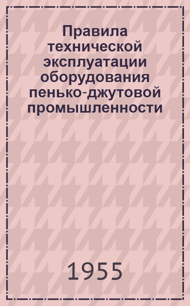 Правила технической эксплуатации оборудования пенько-джутовой промышленности : Ровничная машина : Утв. 2/X 1954 г