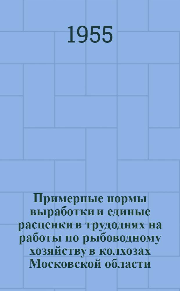 Примерные нормы выработки и единые расценки в трудоднях на работы по рыбоводному хозяйству в колхозах Московской области