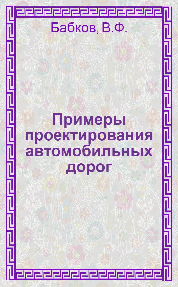Примеры проектирования автомобильных дорог : Учеб. пособие для специальности "Автомоб. дороги"
