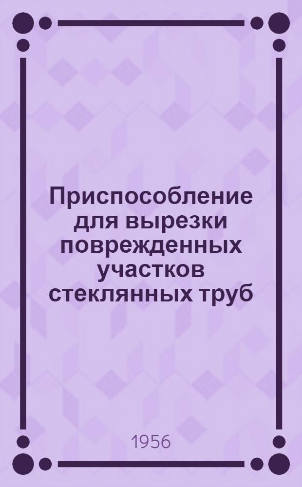 Приспособление для вырезки поврежденных участков стеклянных труб