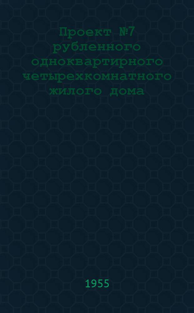 Проект № 7 рубленного одноквартирного четырехкомнатного жилого дома : Для строительства в городах и поселках БССР