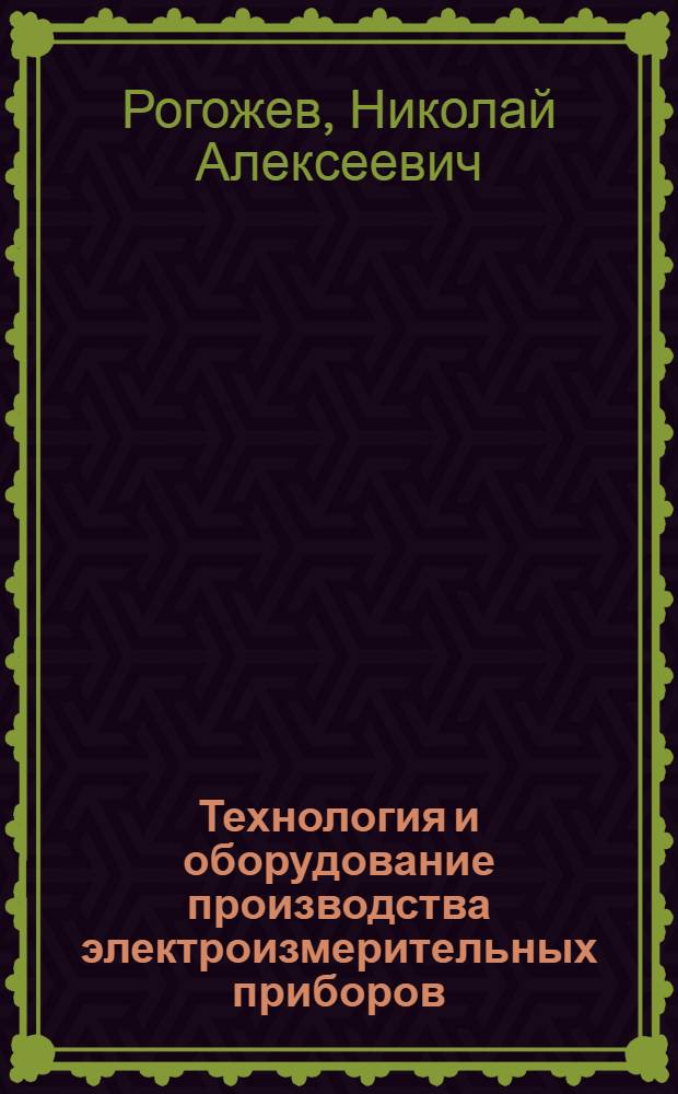 Технология и оборудование производства электроизмерительных приборов : Учебник для техникумов