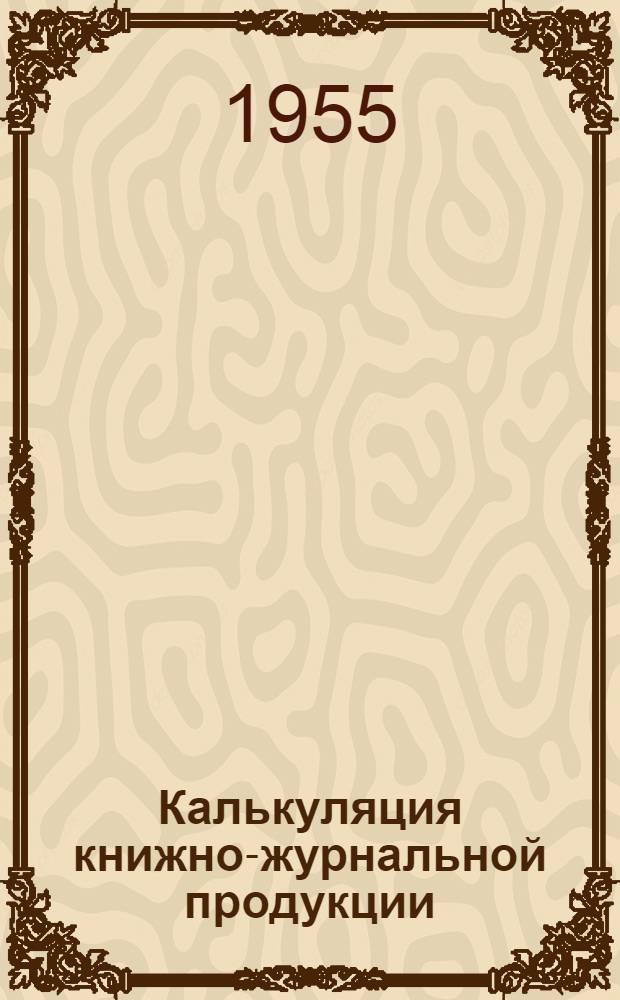 Калькуляция книжно-журнальной продукции : Практ. пособие