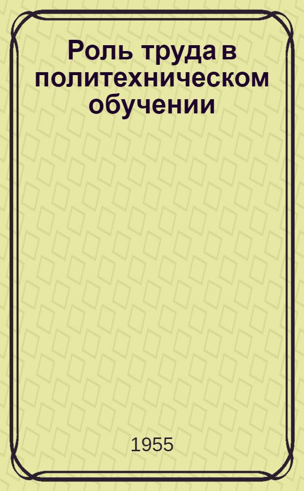 Роль труда в политехническом обучении : Сборник статей