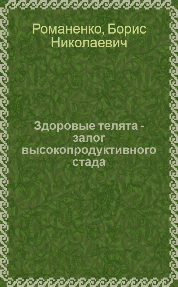 Здоровые телята - залог высокопродуктивного стада : (Из опыта работы телятницы колхоза им. 1 Мая, Грозн. района, М.Т. Сорокиной)