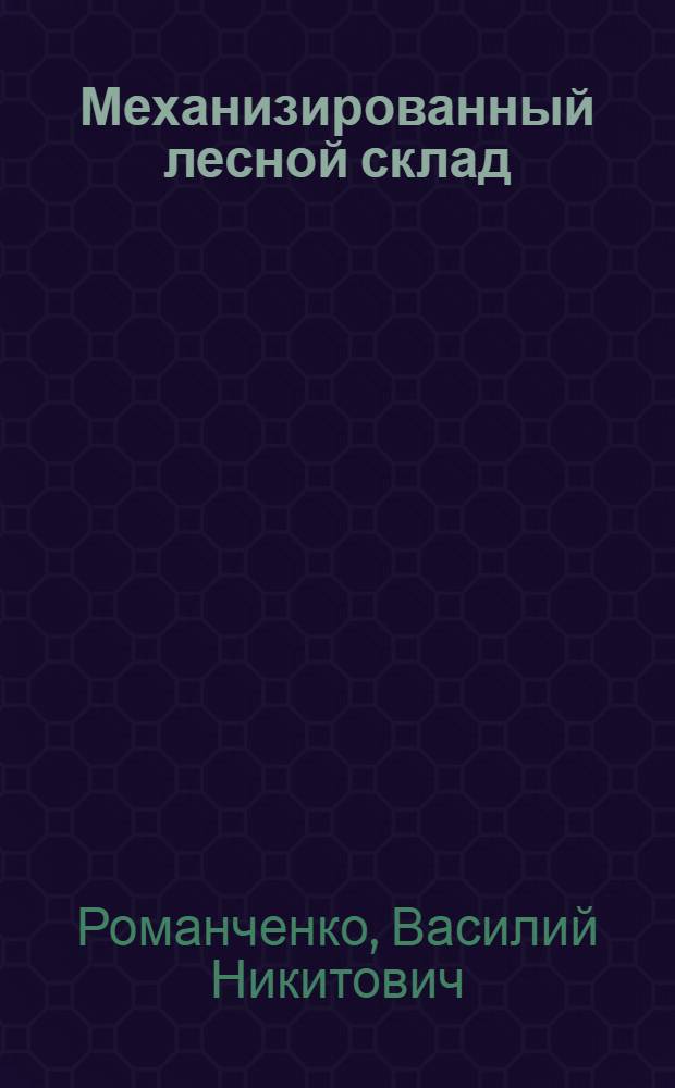 Механизированный лесной склад : (Опыт работы шахты № 35 треста "Красноармейскуголь" комбината "Москвоуголь")