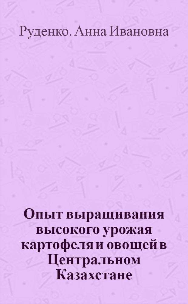 Опыт выращивания высокого урожая картофеля и овощей в Центральном Казахстане