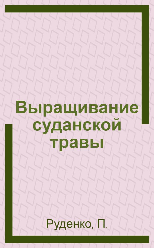 Выращивание суданской травы : Опыт колхоза им. Карла Либкнехта, Константинов. района