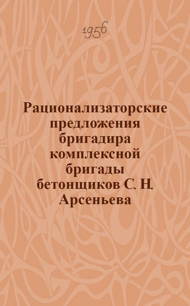 Рационализаторские предложения бригадира комплексной бригады бетонщиков С. Н. Арсеньева