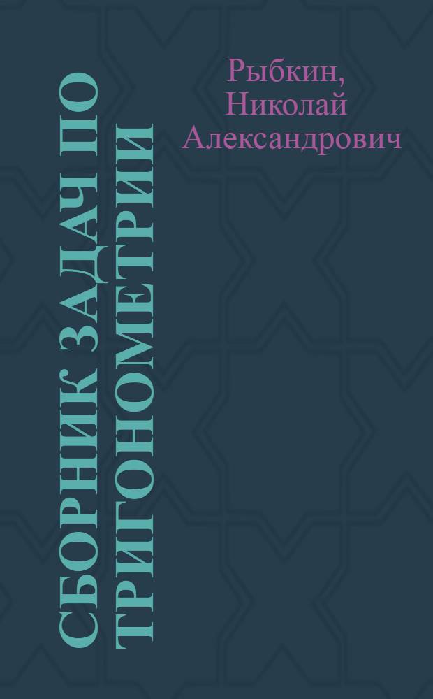 Сборник задач по тригонометрии : С прил. задач по геометрии, требующих применения тригонометрии : Для 8, 9-го и 10-го классов сред. школы