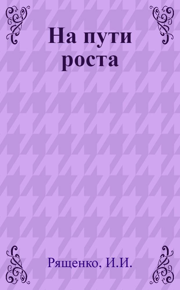 На пути роста : (Из опыта работы организаций ДОСААФ на селе)