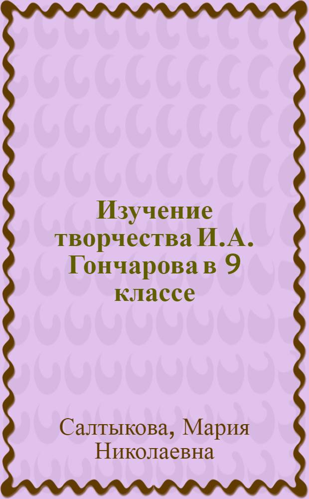 Изучение творчества И.А. Гончарова в 9 классе : В помощь учителю