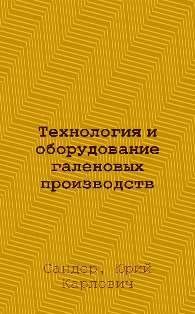 Технология и оборудование галеновых производств : Учеб. пособие для студентов фармацевт. ин-тов и фак.