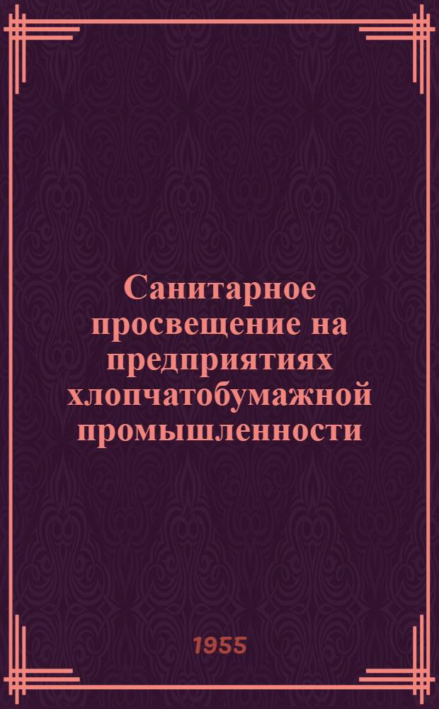 Санитарное просвещение на предприятиях хлопчатобумажной промышленности : Метод. материалы по сан. просвещению для врачей медсанчастей, здравпунктов и лечебно-профилакт. учреждений, обслуживающих предприятия хлопчатобумажной пром-сти