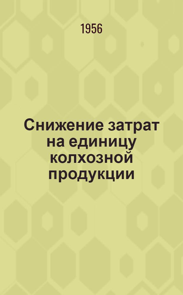 Снижение затрат на единицу колхозной продукции : Колхозы зоны Ленинской МТС