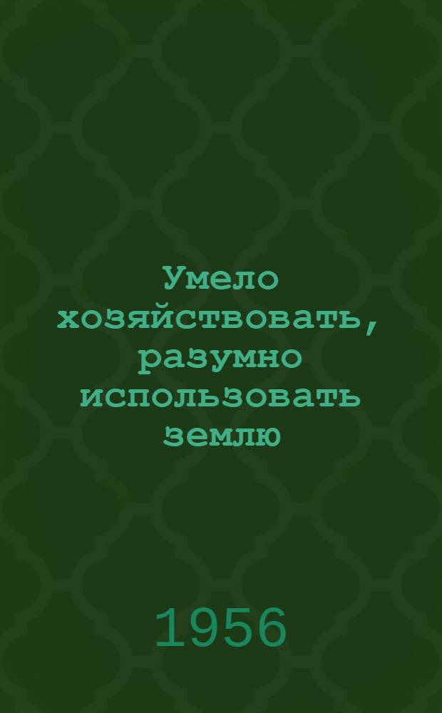 Умело хозяйствовать, разумно использовать землю