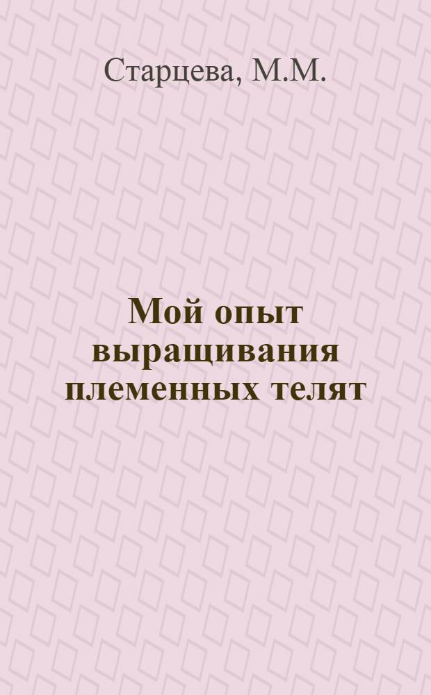 Мой опыт выращивания племенных телят : Колхоз им. Хрущева, Селенгин. района