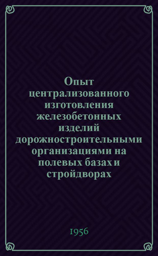 Опыт централизованного изготовления железобетонных изделий дорожностроительными организациями на полевых базах и стройдворах