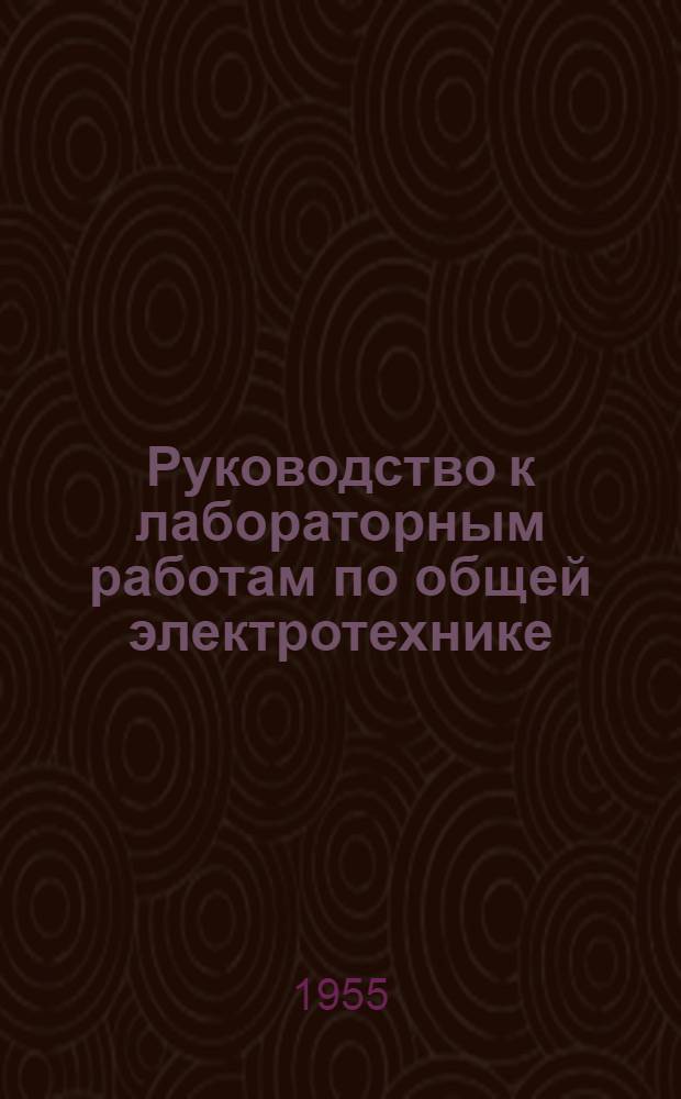 Руководство к лабораторным работам по общей электротехнике : Для горных техникумов по специальности "Горная электромеханика"