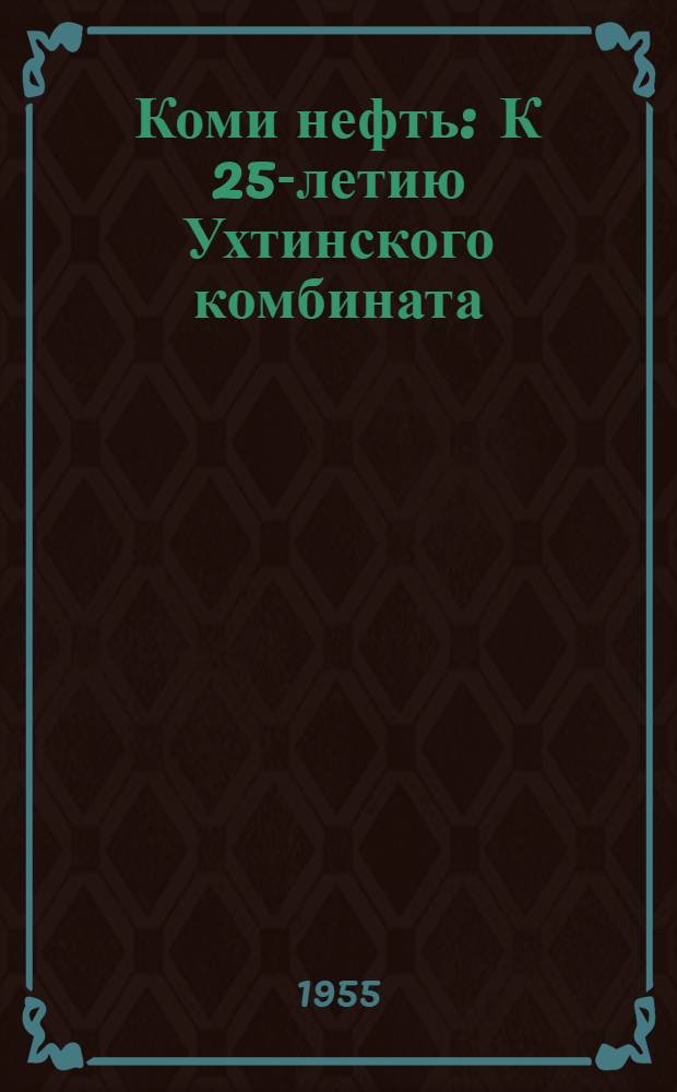 Коми нефть : К 25-летию Ухтинского комбината : Очерк