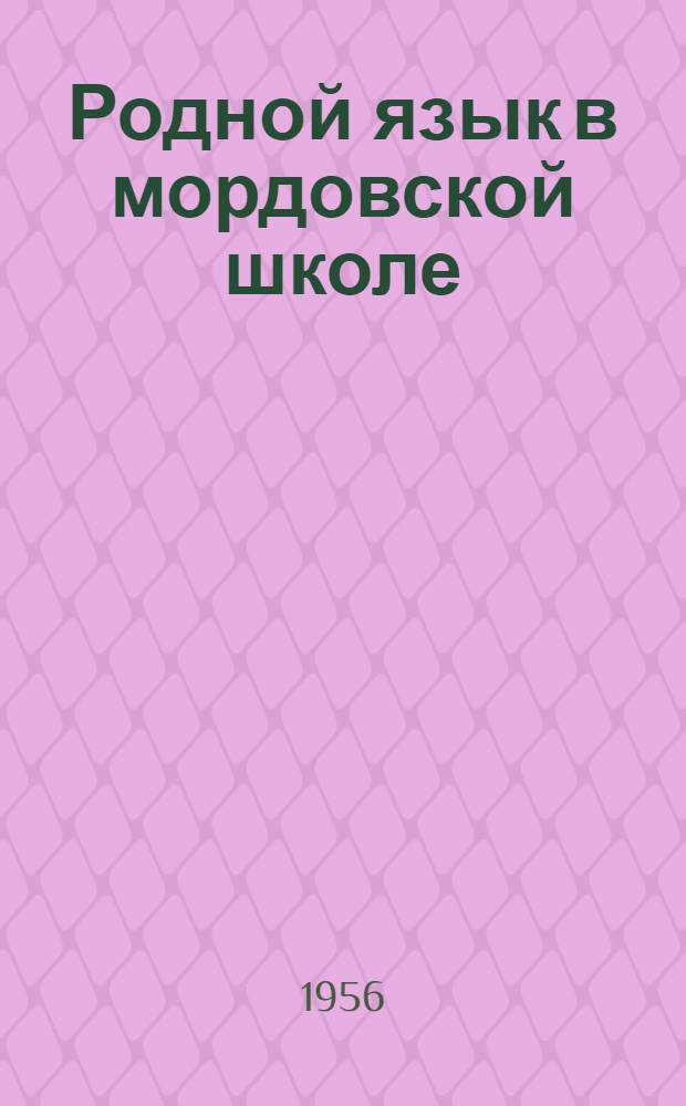 Родной язык в мордовской школе : (Из опыта преподавания родного языка в Ичалков. нач. и сред. школе)