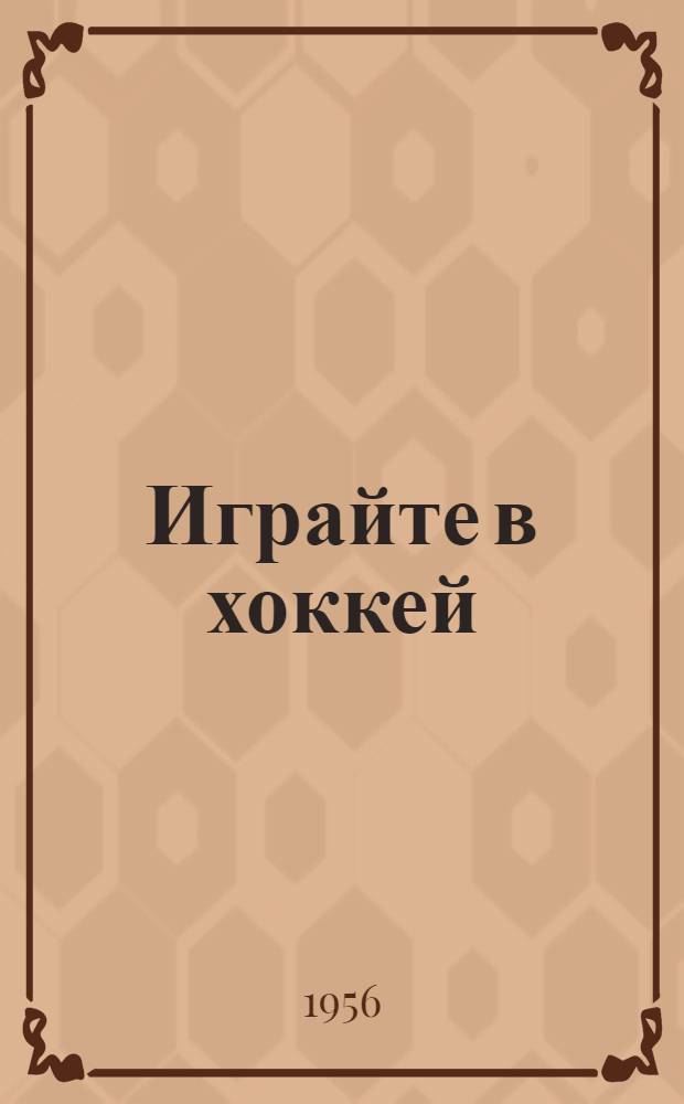 Играйте в хоккей : (Советы юным хоккеистам)
