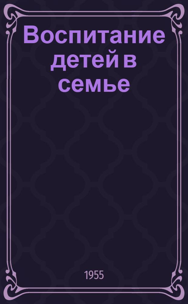 Воспитание детей в семье : Обзор литературы : (Материалы в помощь библиотекарю)