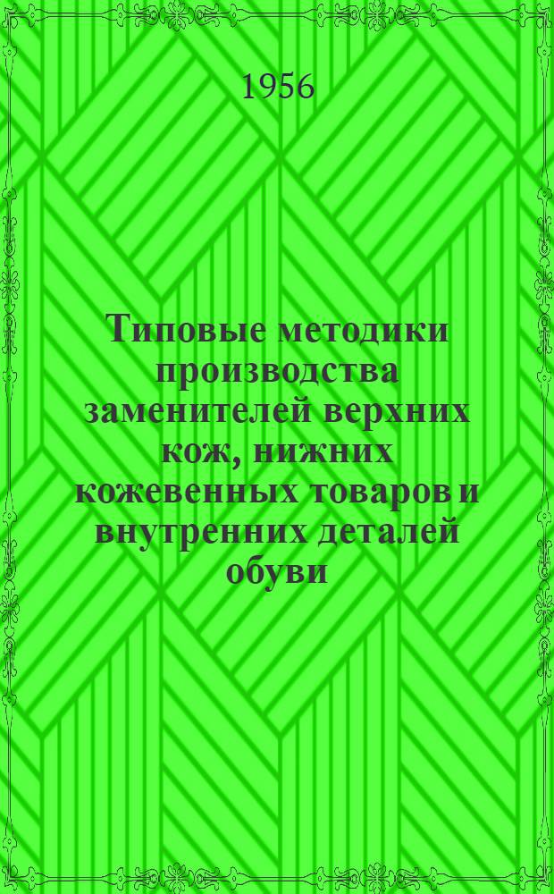 Типовые методики производства заменителей верхних кож, нижних кожевенных товаров и внутренних деталей обуви : Утв. 18/XI-1955 г