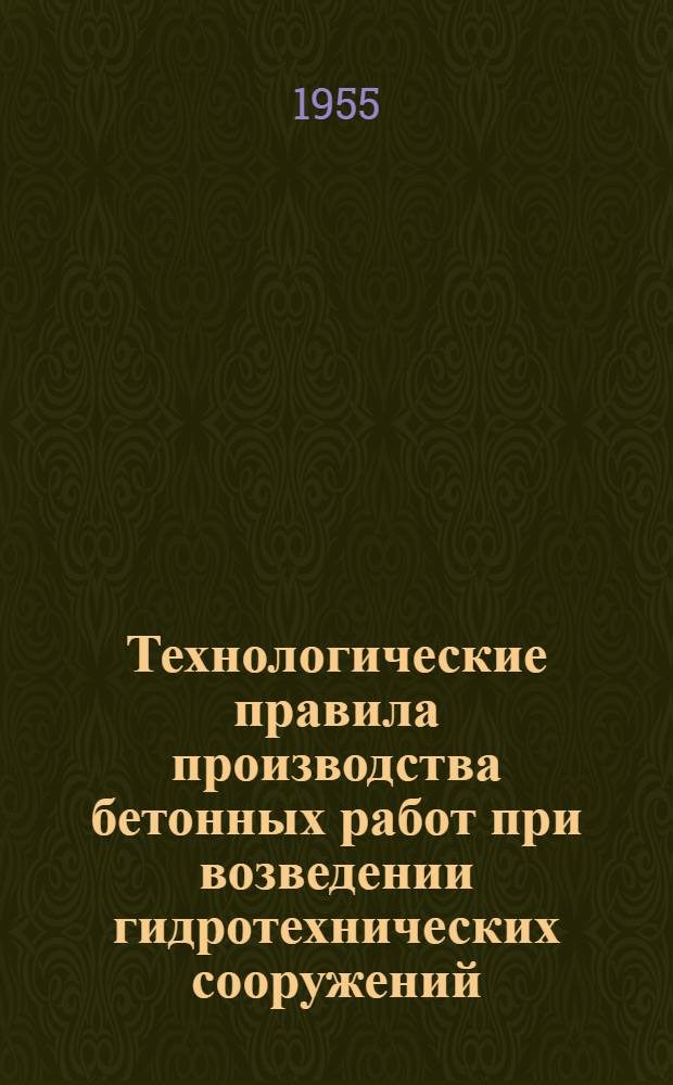 Технологические правила производства бетонных работ при возведении гидротехнических сооружений : (Временные) : ТП-33-54