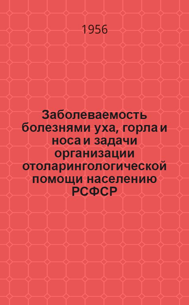Заболеваемость болезнями уха, горла и носа и задачи организации отоларингологической помощи населению РСФСР : Автореферат дис. на соискание учен. степени доктора мед. наук