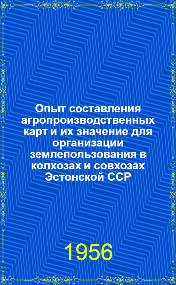 Опыт составления агропроизводственных карт и их значение для организации землепользования в колхозах и совхозах Эстонской ССР