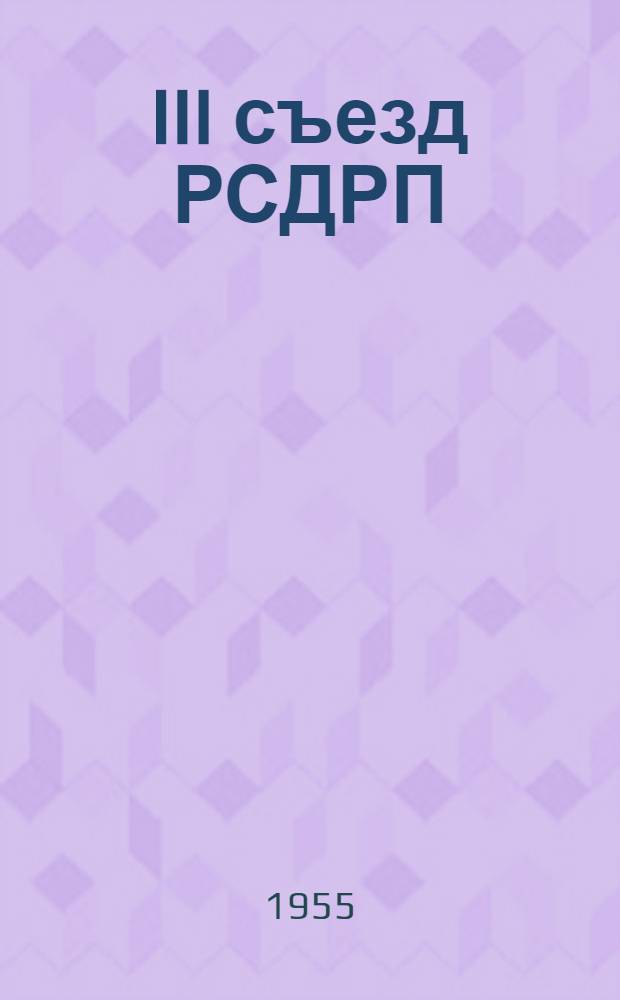 III съезд РСДРП : Книга В.И. Ленина "Две тактики социал-демократии в демократической революции". Тактические основы марксистской партии : Лекция по курсу "Основы марксизма-ленинизма"