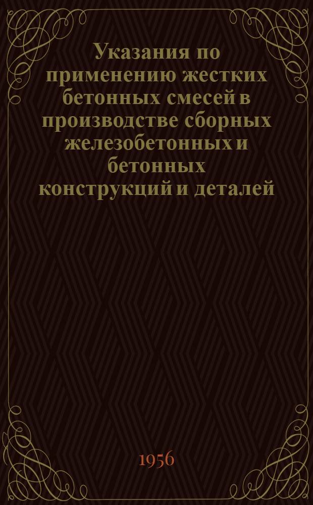 Указания по применению жестких бетонных смесей в производстве сборных железобетонных и бетонных конструкций и деталей : (У110-56)