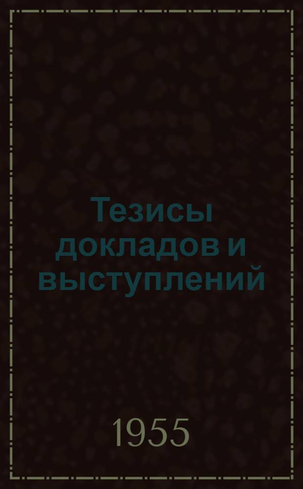 Тезисы докладов и выступлений; Проект решения конференции / Ин-т машиноведения и с.-х. механики Акад. наук УССР. Киевское обл. правл. Науч.-техн. о-ва машиностроит. пром-сти НТОМашпром. Респ. науч.-произв. конференция по вопросам передовой технологии и механизации литейного производства. 7-11 дек. 1955 г