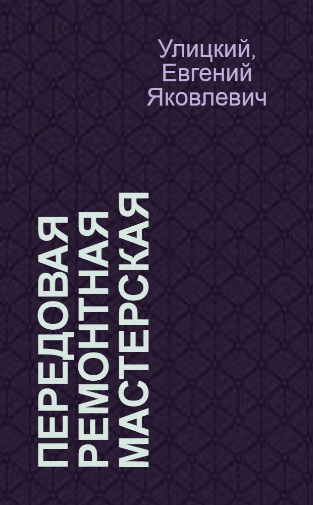Передовая ремонтная мастерская : Калин. межрайон. мастерская капитального ремонта