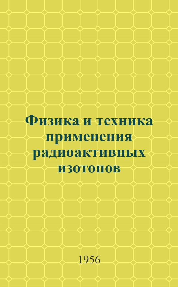 Физика и техника применения радиоактивных изотопов : Сборник статей