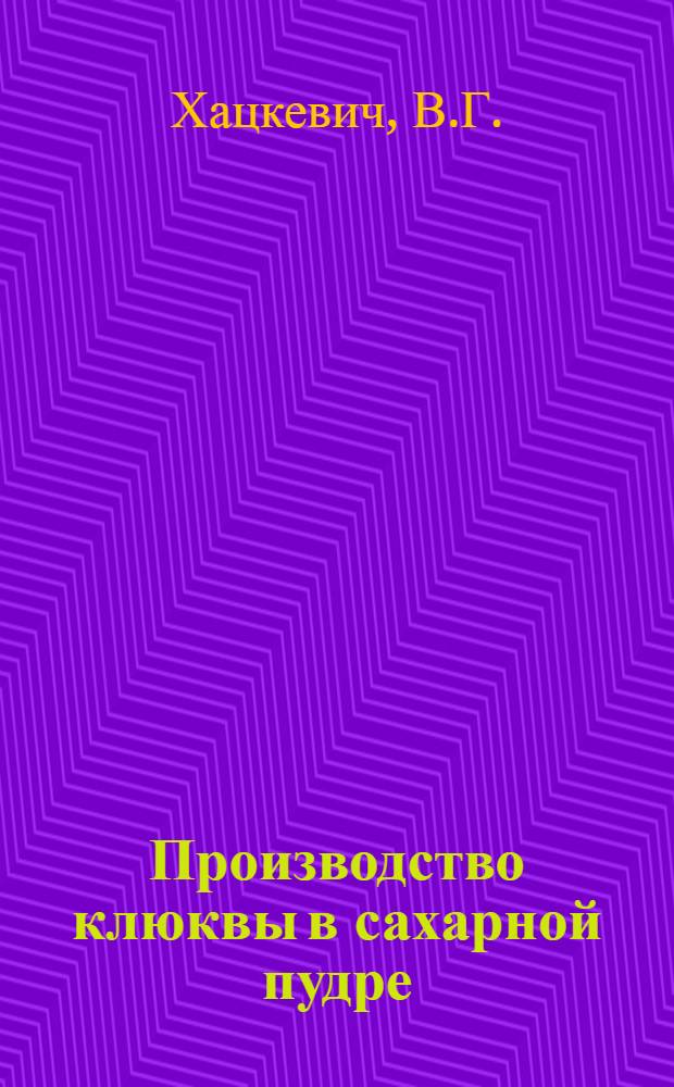 Производство клюквы в сахарной пудре : (Опыт работы кондитерской фабрики "Ударница")