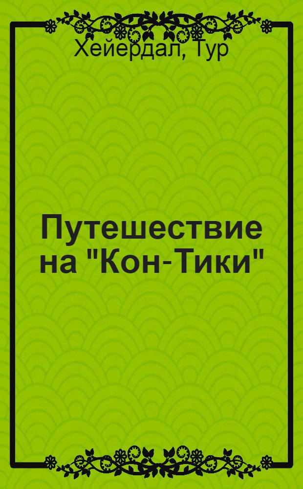 Путешествие на "Кон-Тики" : На плоту от Перу до Полинезии : Пер. с англ.