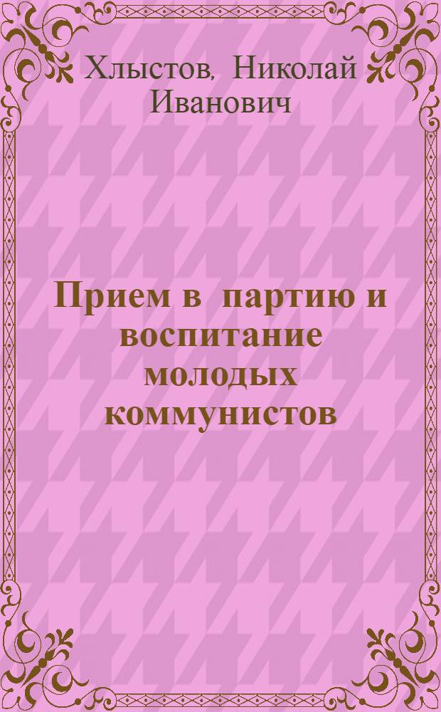 Прием в партию и воспитание молодых коммунистов