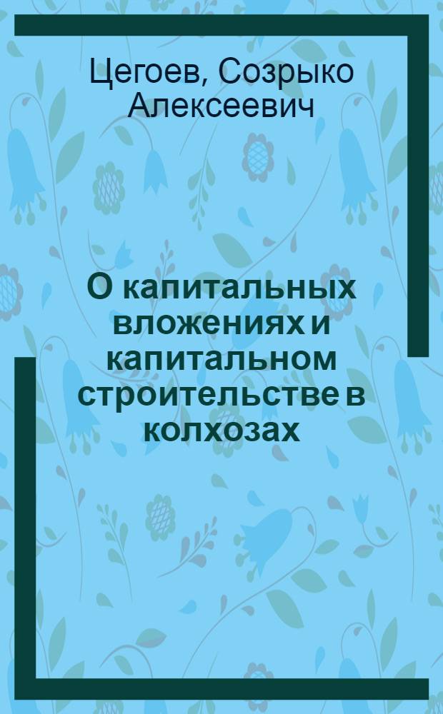 О капитальных вложениях и капитальном строительстве в колхозах