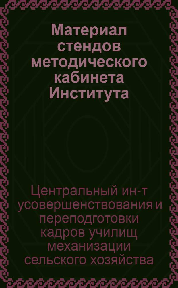 Материал стендов методического кабинета Института : (В помощь преподавателям и мастерам училищ механизации сельского хозяйства)