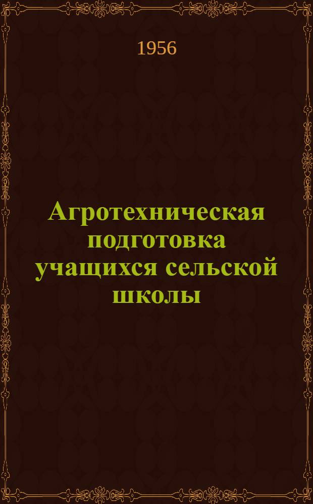 Агротехническая подготовка учащихся сельской школы : Из опыта работы Джанги-Пахтин. сред. школы : Кагановичский район Фрунз. обл.