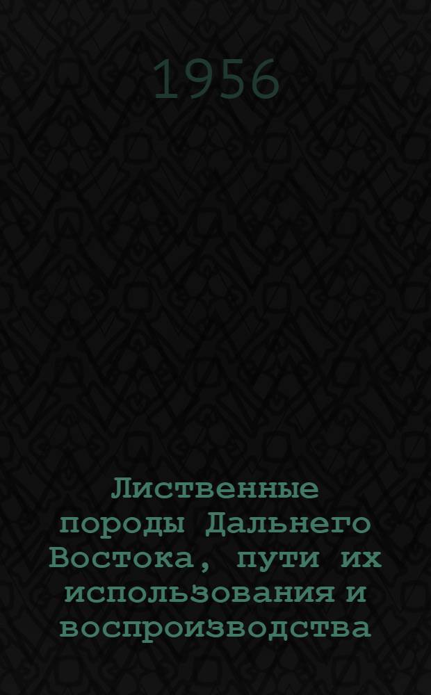Лиственные породы Дальнего Востока, пути их использования и воспроизводства